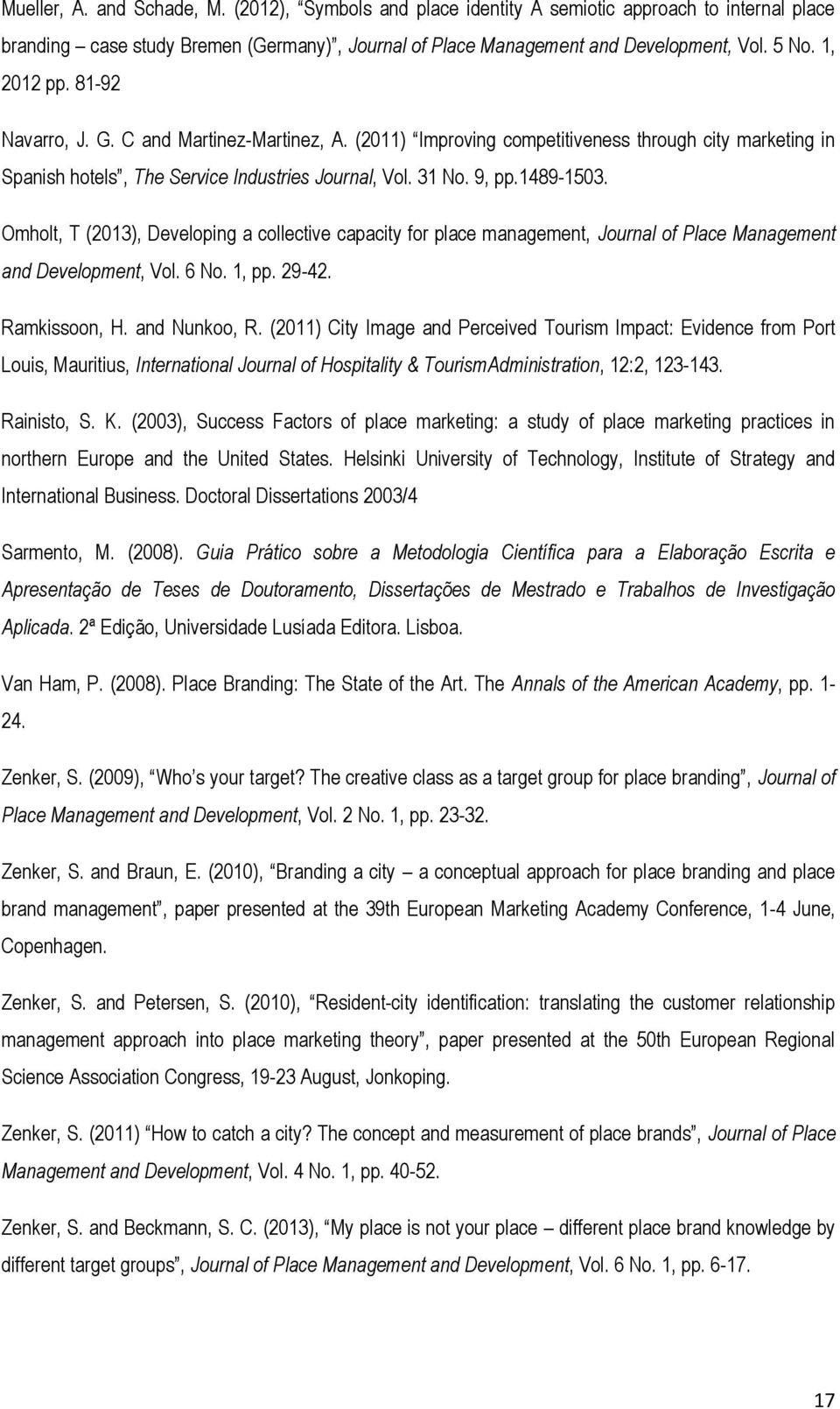 Omholt, T (2013), Developing a collective capacity for place management, Journal of Place Management and Development, Vol. 6 No. 1, pp. 29-42. Ramkissoon, H. and Nunkoo, R.