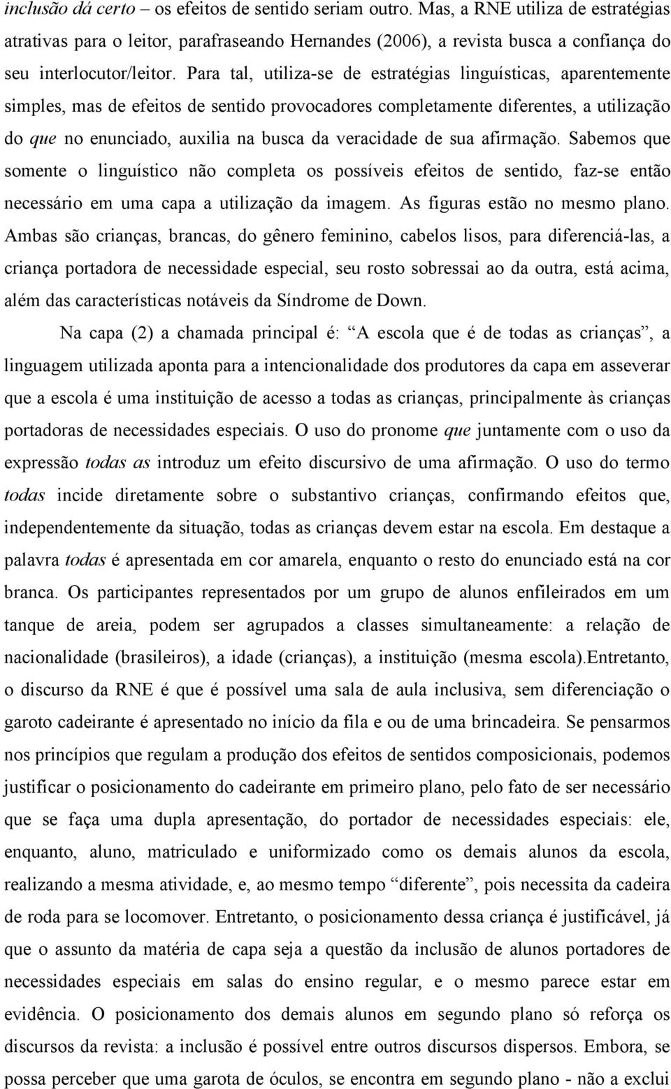 veracidade de sua afirmação. Sabemos que somente o linguístico não completa os possíveis efeitos de sentido, faz-se então necessário em uma capa a utilização da imagem.