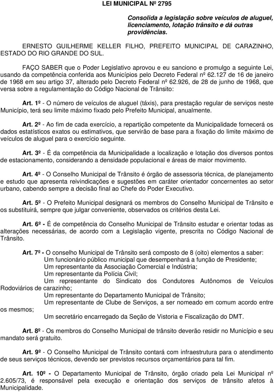 FAÇO SABER que o Poder Legislativo aprovou e eu sanciono e promulgo a seguinte Lei, usando da competência conferida aos Municípios pelo Decreto Federal nº 62.