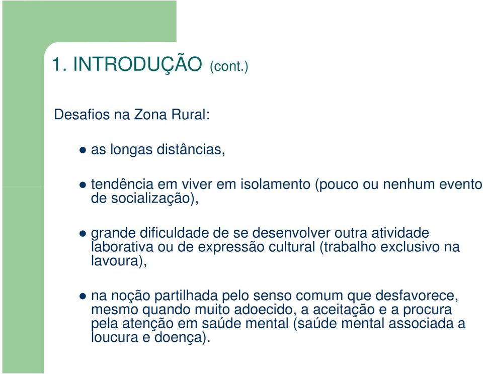 socialização), grande dificuldade de se desenvolver outra atividade laborativa ou de expressão cultural