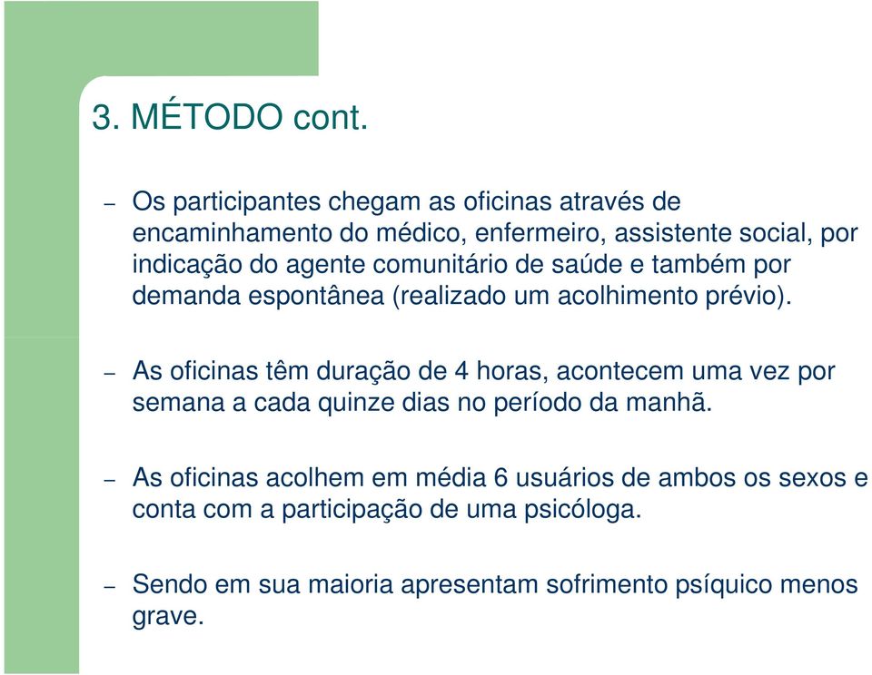 agente comunitário de saúde e também por demanda espontânea (realizado um acolhimento prévio).