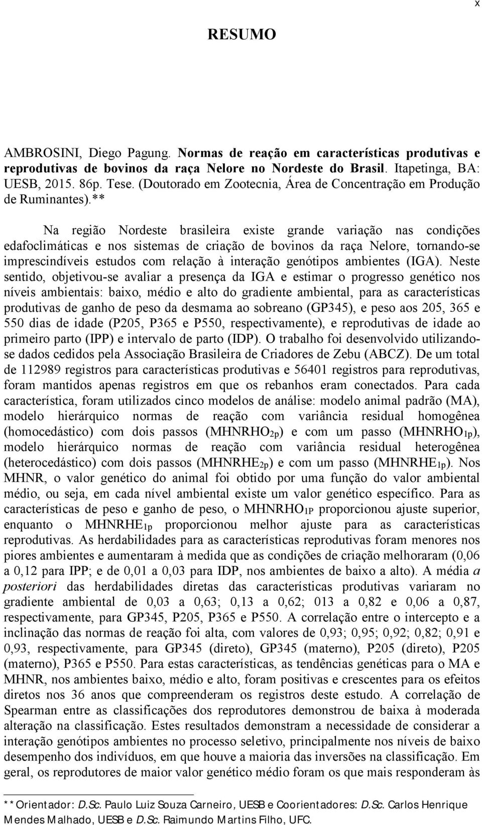 ** Na região Nordeste brasileira existe grande variação nas condições edafoclimáticas e nos sistemas de criação de bovinos da raça Nelore, tornando-se imprescindíveis estudos com relação à interação