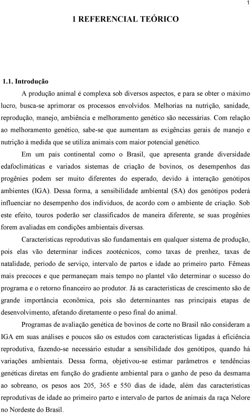 Com relação ao melhoramento genético, sabe-se que aumentam as exigências gerais de manejo e nutrição à medida que se utiliza animais com maior potencial genético.