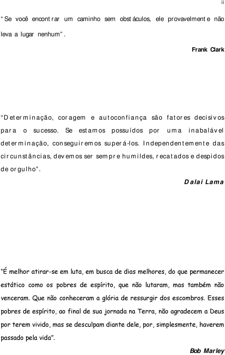 Dalai Lama É melhor atirar-se em luta, em busca de dias melhores, do que permanecer estático como os pobres de espírito, que não lutaram, mas também não venceram.