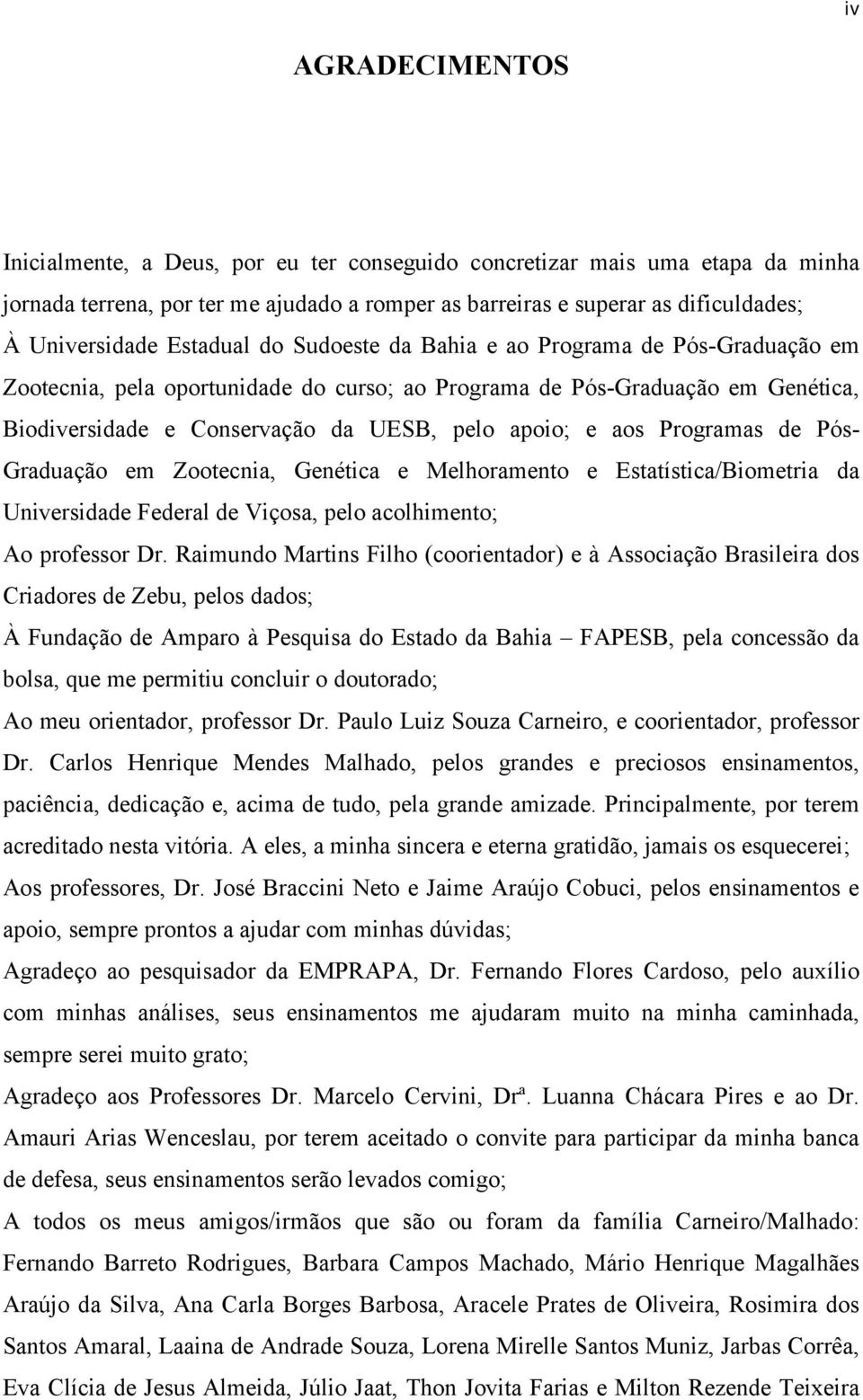 aos Programas de Pós- Graduação em Zootecnia, Genética e Melhoramento e Estatística/Biometria da Universidade Federal de Viçosa, pelo acolhimento; Ao professor Dr.