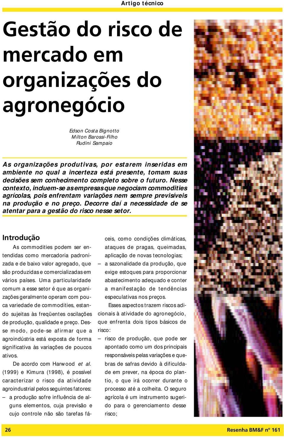 Nesse contexto, incluem-se as empresas que negociam commodities agrícolas, pois enfrentam variações nem sempre previsíveis na produção e no preço.