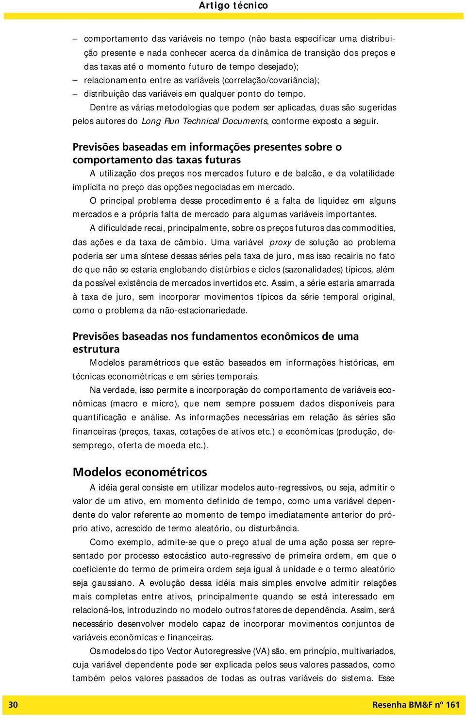 Dentre as várias metodologias que podem ser aplicadas, duas são sugeridas pelos autores do Long Run Technical Documents, conforme exposto a seguir.