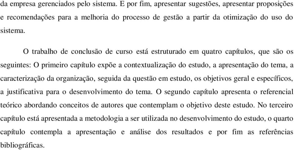 organização, seguida da questão em estudo, os objetivos geral e específicos, a justificativa para o desenvolvimento do tema.