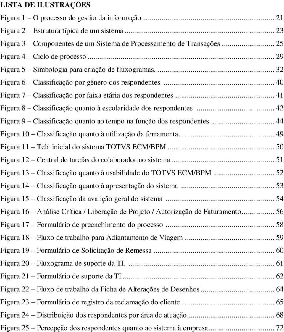 .. 40 Figura 7 Classificação por faixa etária dos respondentes... 41 Figura 8 Classificação quanto à escolaridade dos respondentes.