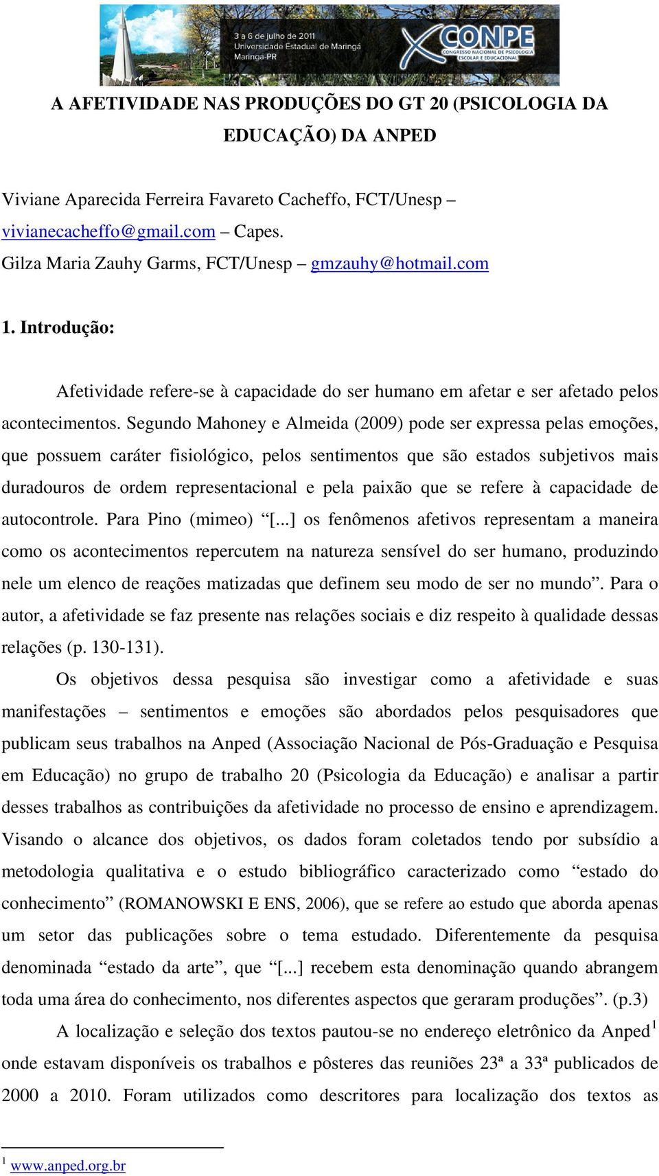 Segundo Mahoney e Almeida (2009) pode ser expressa pelas emoções, que possuem caráter fisiológico, pelos sentimentos que são estados subjetivos mais duradouros de ordem representacional e pela paixão