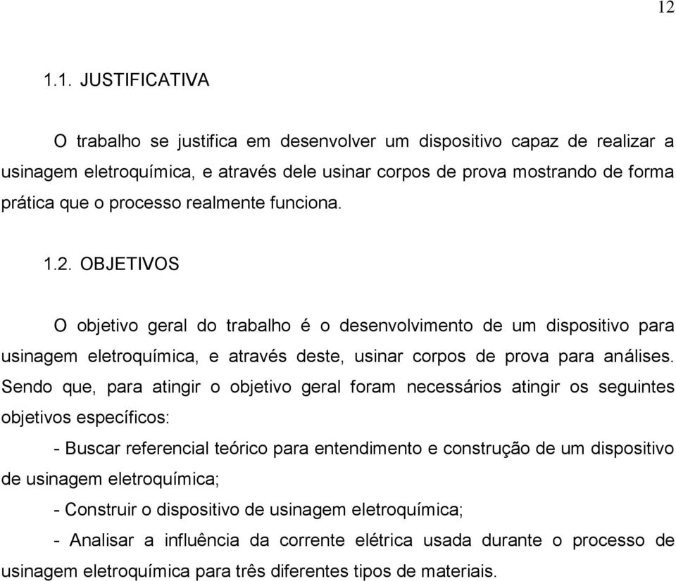 Sendo que, para atingir o objetivo geral foram necessários atingir os seguintes objetivos específicos: - Buscar referencial teórico para entendimento e construção de um dispositivo de usinagem