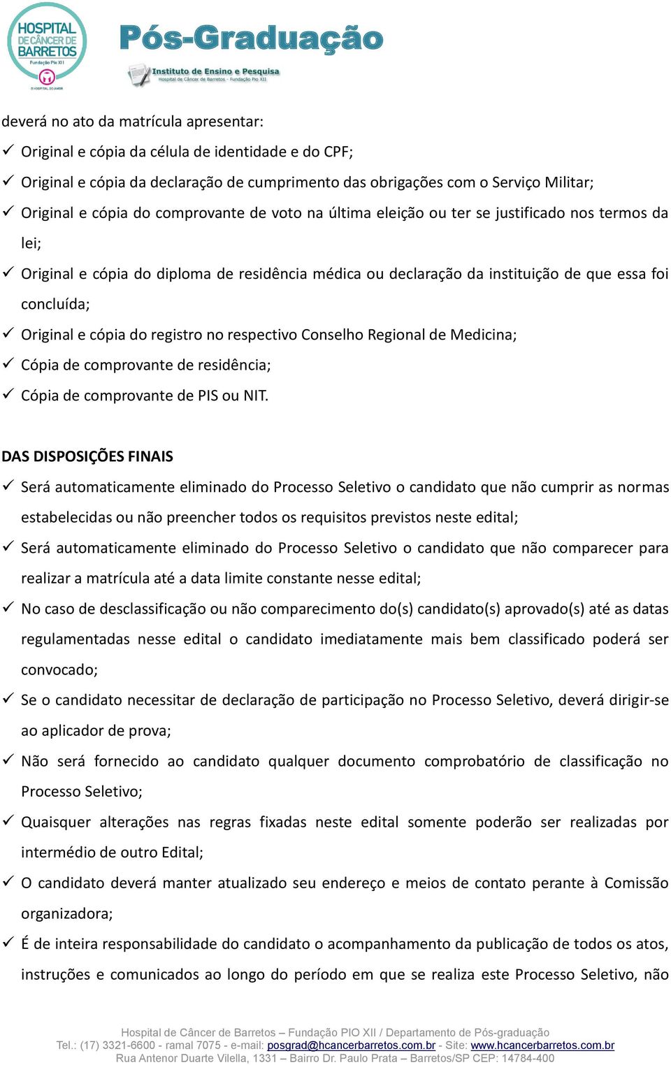 cópia do registro no respectivo Conselho Regional de Medicina; Cópia de comprovante de residência; Cópia de comprovante de PIS ou NIT.