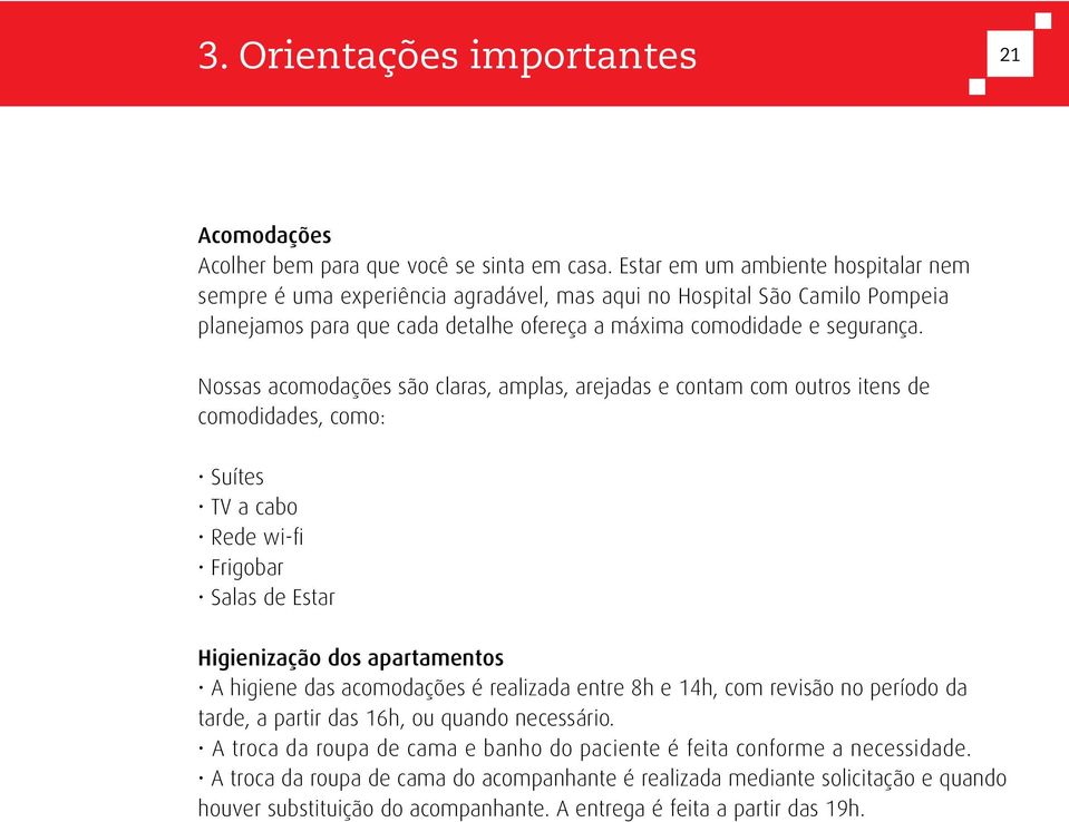 Nossas acomodações são claras, amplas, arejadas e contam com outros itens de comodidades, como: Suítes TV a cabo Rede wi-fi Frigobar Salas de Estar Higienização dos apartamentos A higiene das