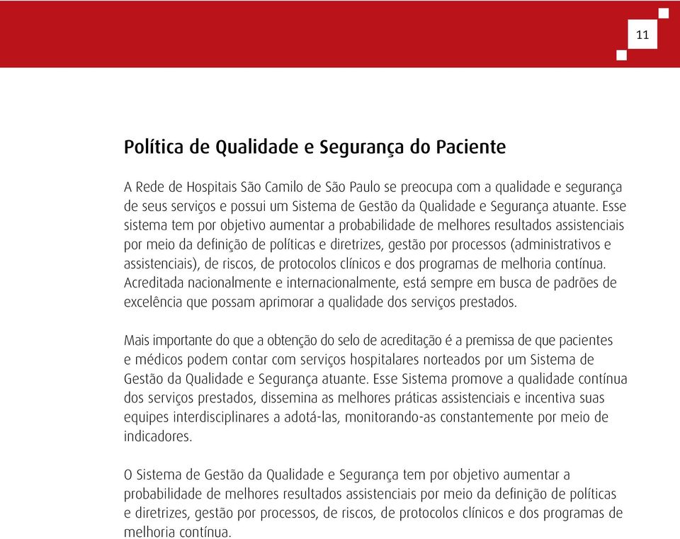 Esse sistema tem por objetivo aumentar a probabilidade de melhores resultados assistenciais por meio da definição de políticas e diretrizes, gestão por processos (administrativos e assistenciais), de