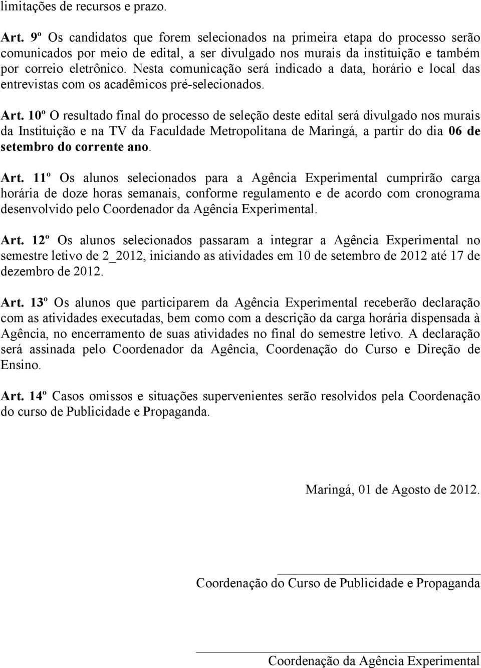 Nesta comunicação será indicado a data, horário e local das entrevistas com os acadêmicos pré-selecionados. Art.