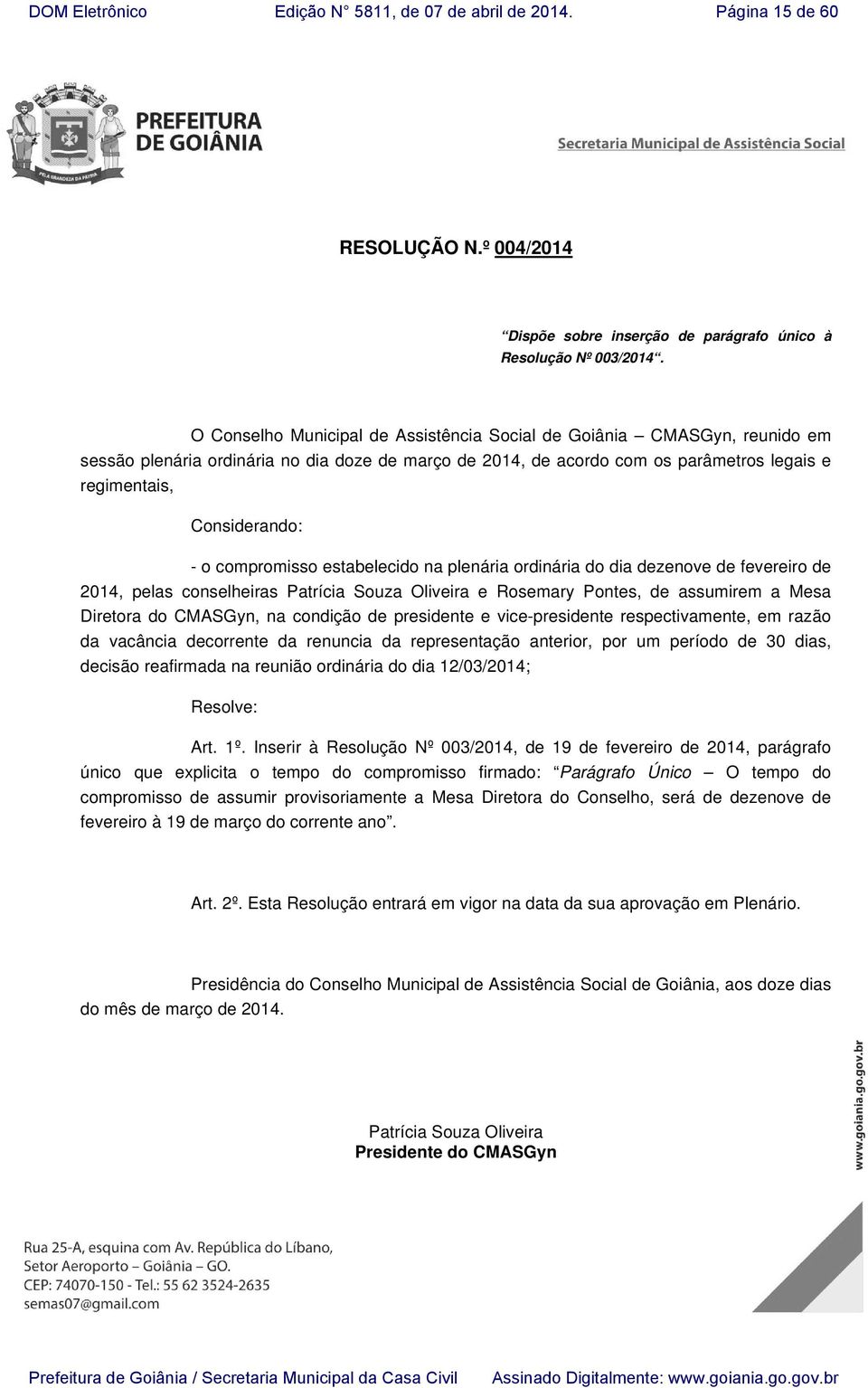 compromisso estabelecido na plenária ordinária do dia dezenove de fevereiro de 2014, pelas conselheiras Patrícia Souza Oliveira e Rosemary Pontes, de assumirem a Mesa Diretora do CMASGyn, na condição