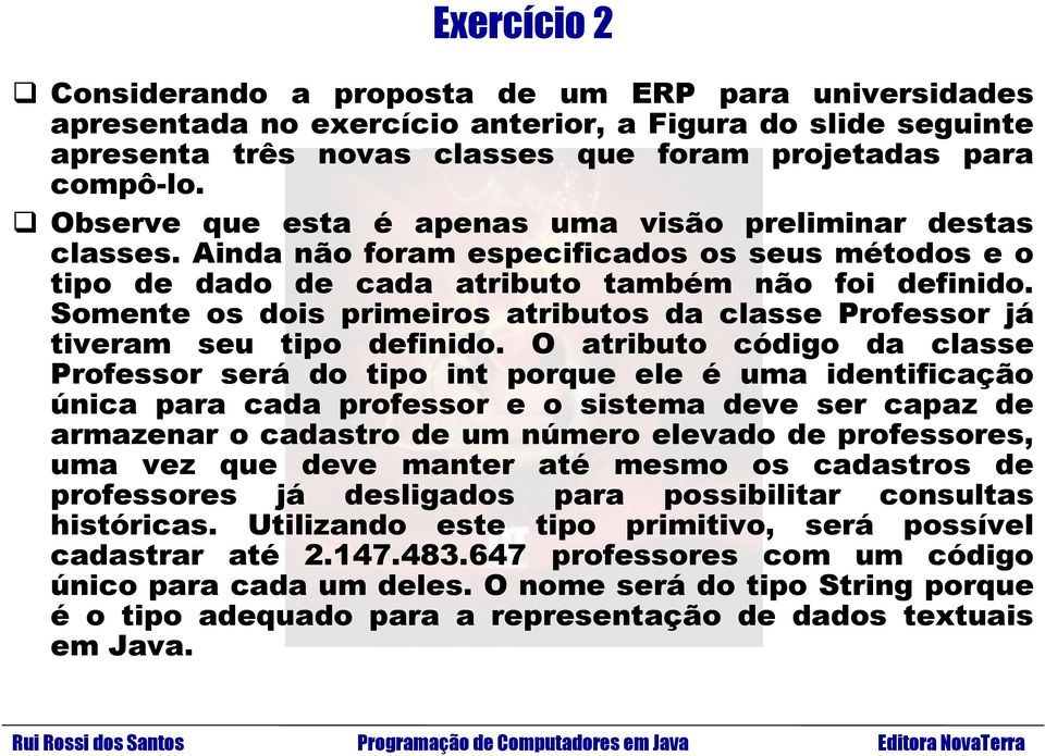 Somente os dois primeiros atributos da classe Professor já tiveram seu tipo definido.