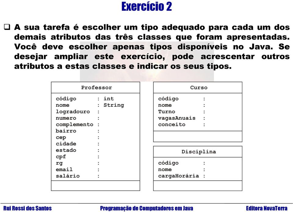 Você deve escolher apenas tipos disponíveis no Java.