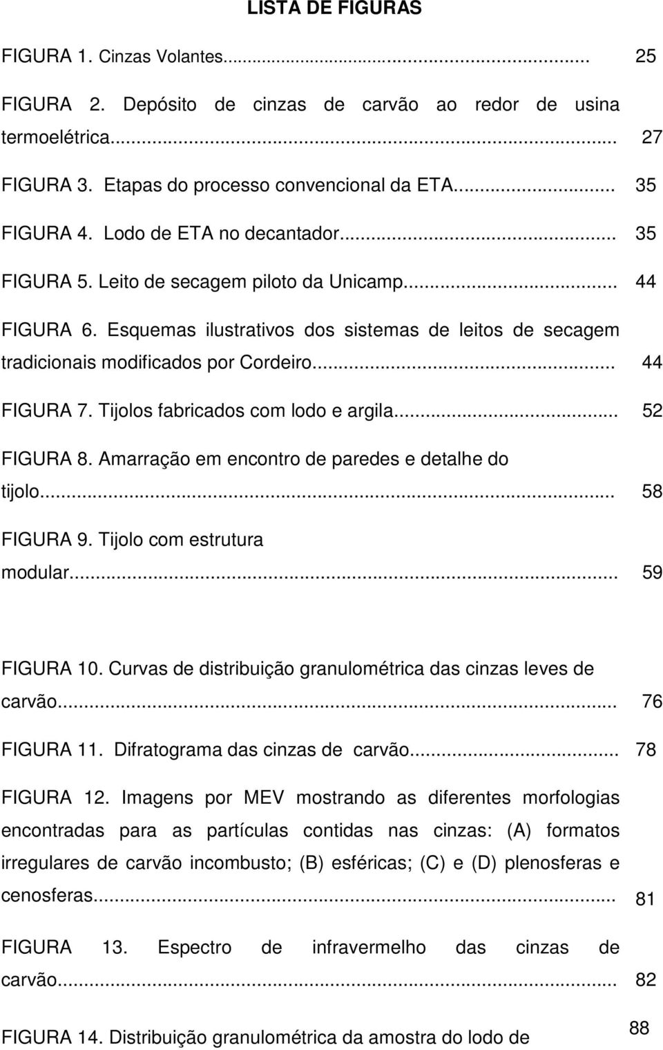 Tijolos fabricados com lodo e argila... 52 FIGURA 8. Amarração em encontro de paredes e detalhe do tijolo... 58 FIGURA 9. Tijolo com estrutura modular... 59 FIGURA 10.