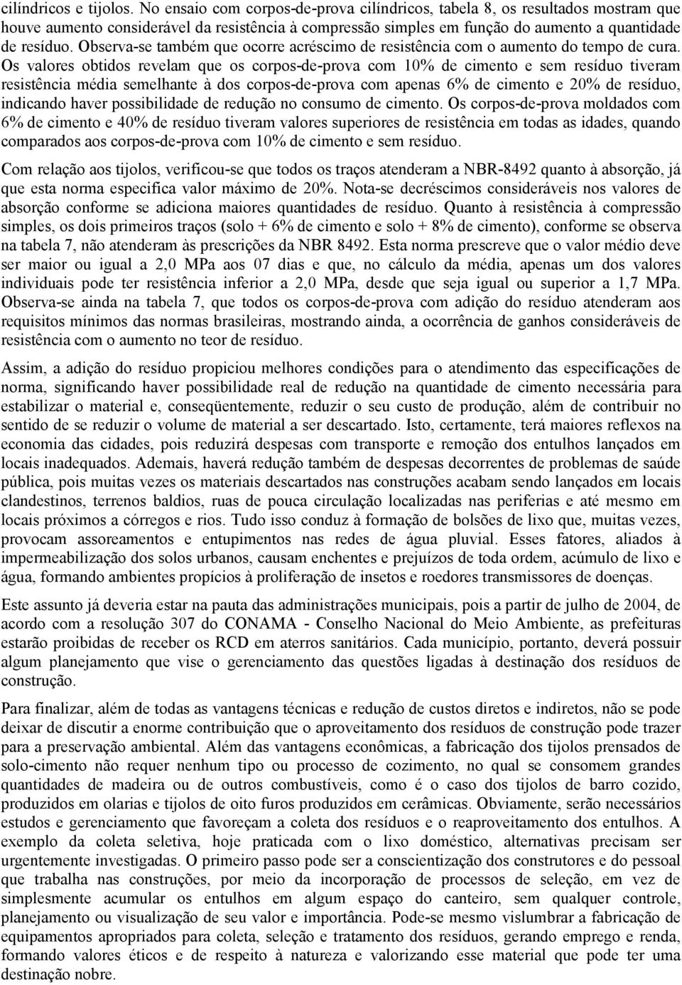 Observa-se também que ocorre acréscimo de resistência com o aumento do tempo de cura.