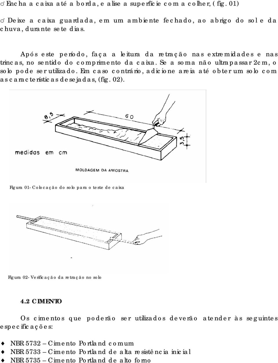 Em caso contrário, adicione areia até obter um solo com as características desejadas, (fig. 02).