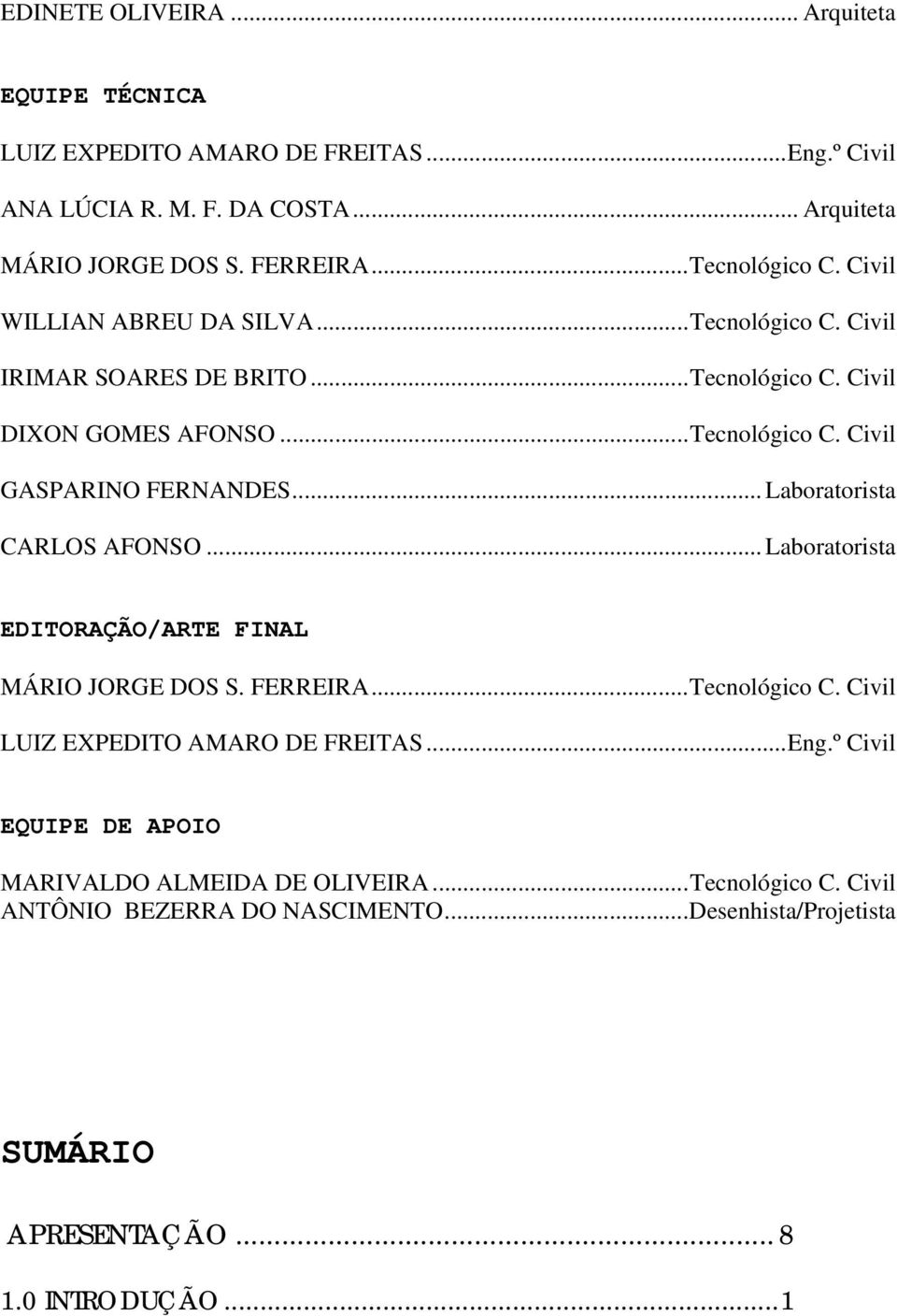 .. Laboratorista CARLOS AFONSO... Laboratorista EDITORAÇÃO/ARTE FINAL MÁRIO JORGE DOS S. FERREIRA...Tecnológico C. Civil LUIZ EXPEDITO AMARO DE FREITAS...Eng.