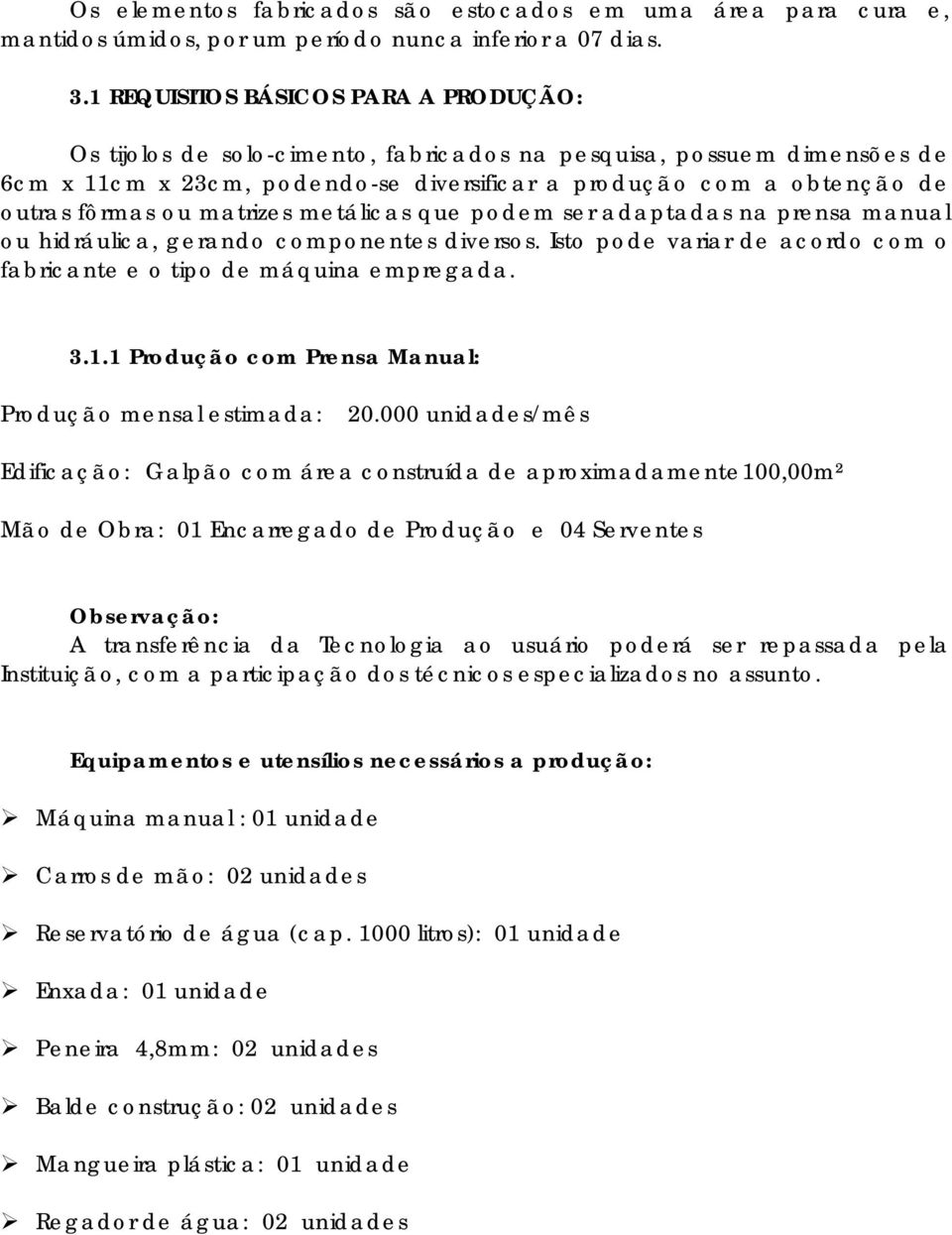 matrizes metálicas que podem ser adaptadas na prensa manual ou hidráulica, gerando componentes diversos. Isto pode variar de acordo com o fabricante e o tipo de máquina empregada. 3.1.