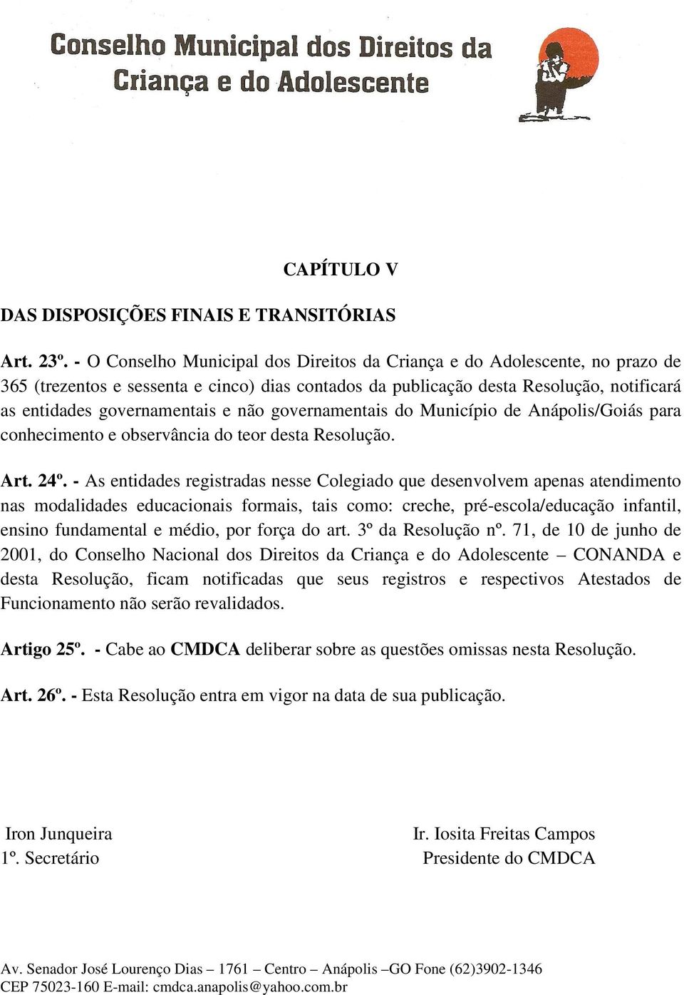 não governamentais do Município de Anápolis/Goiás para conhecimento e observância do teor desta Resolução. Art. 24º.