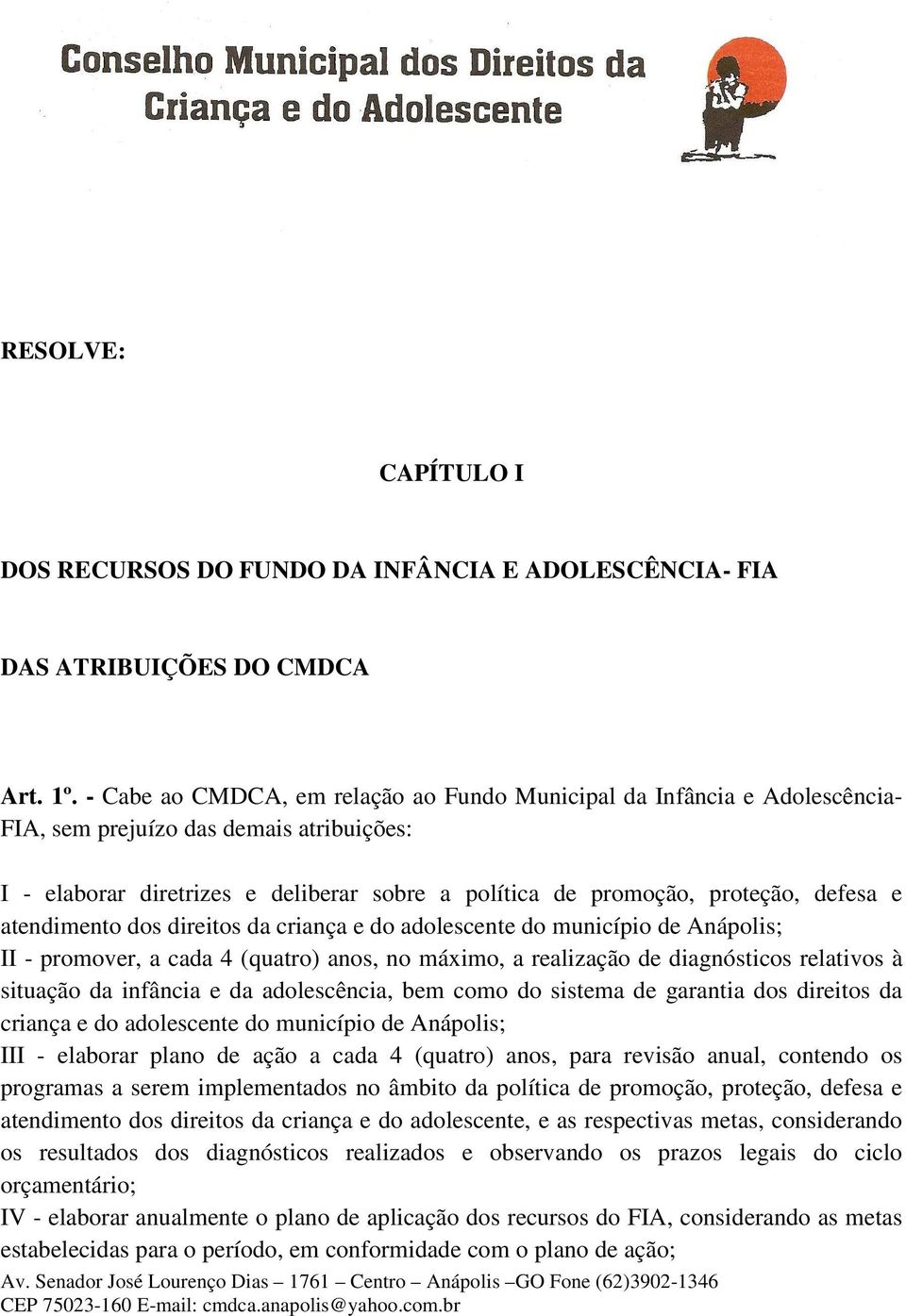 e atendimento dos direitos da criança e do adolescente do município de Anápolis; II - promover, a cada 4 (quatro) anos, no máximo, a realização de diagnósticos relativos à situação da infância e da