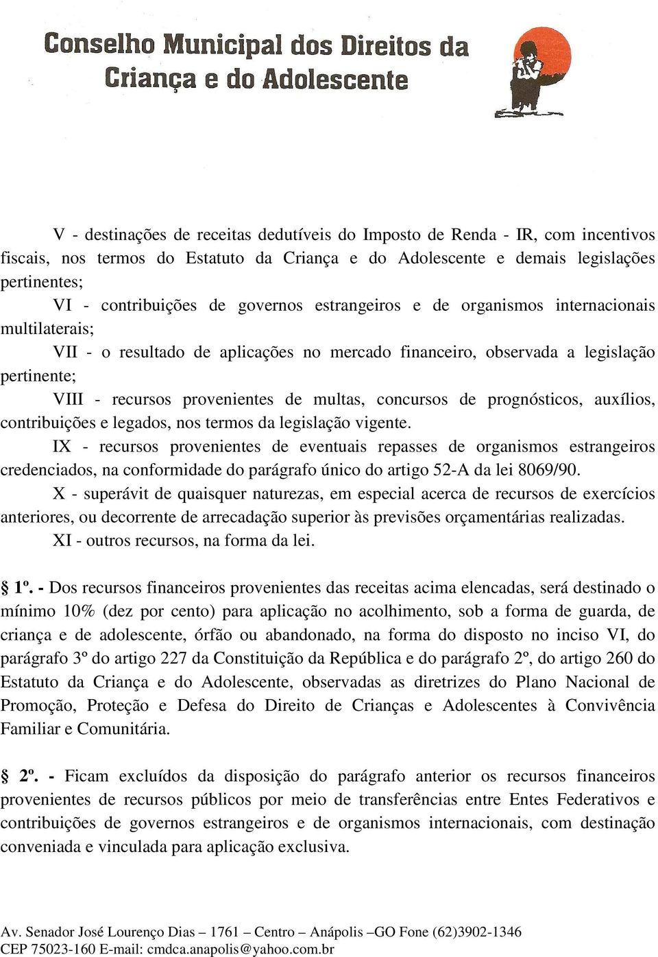 concursos de prognósticos, auxílios, contribuições e legados, nos termos da legislação vigente.