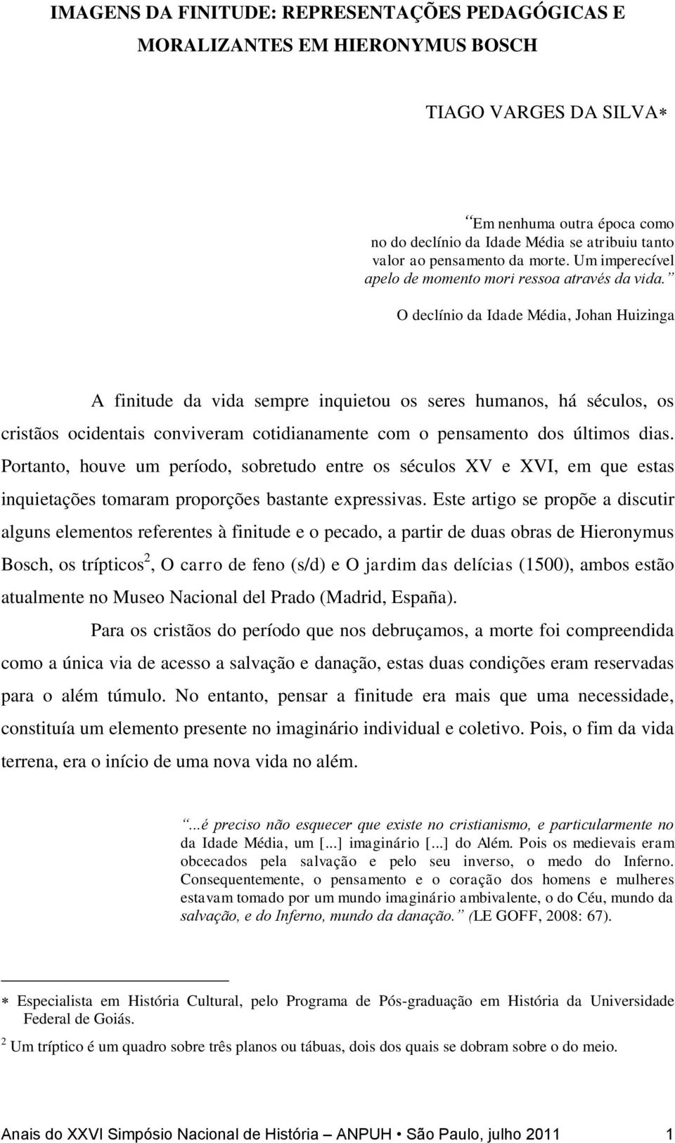 O declínio da Idade Média, Johan Huizinga A finitude da vida sempre inquietou os seres humanos, há séculos, os cristãos ocidentais conviveram cotidianamente com o pensamento dos últimos dias.