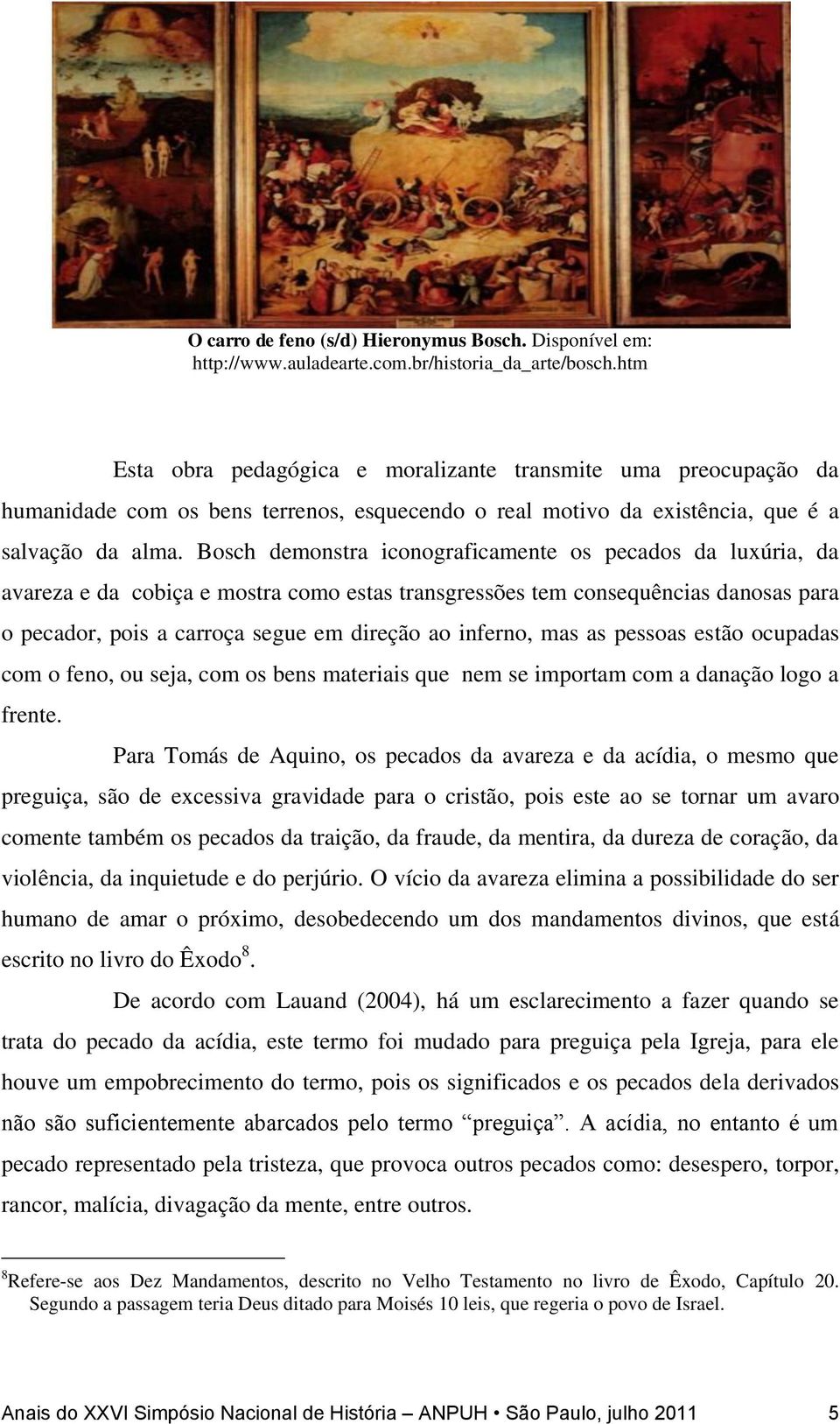 Bosch demonstra iconograficamente os pecados da luxúria, da avareza e da cobiça e mostra como estas transgressões tem consequências danosas para o pecador, pois a carroça segue em direção ao inferno,