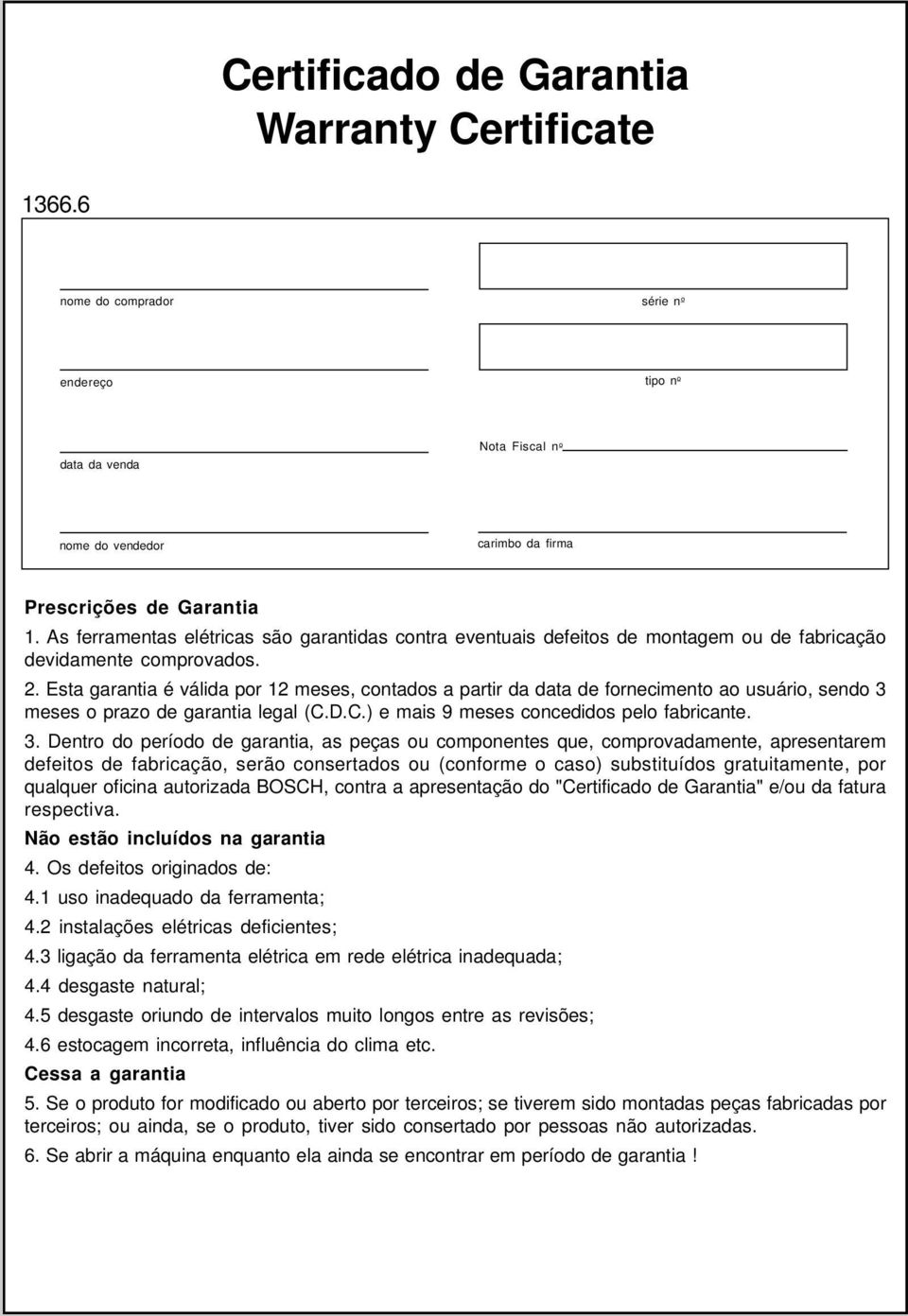 Esta garantia é válida por 12 meses, contados a partir da data de fornecimento ao usuário, sendo 3 