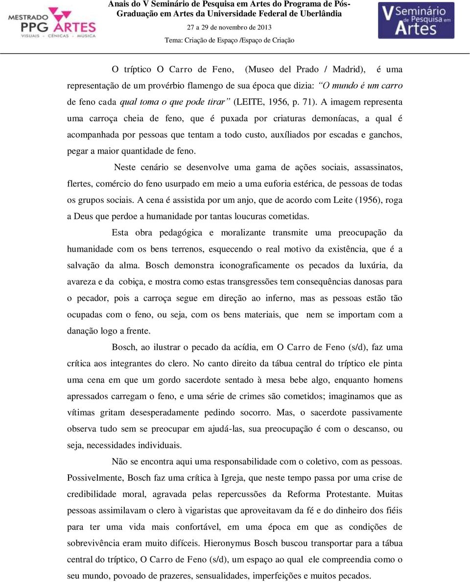 quantidade de feno. Neste cenário se desenvolve uma gama de ações sociais, assassinatos, flertes, comércio do feno usurpado em meio a uma euforia estérica, de pessoas de todas os grupos sociais.