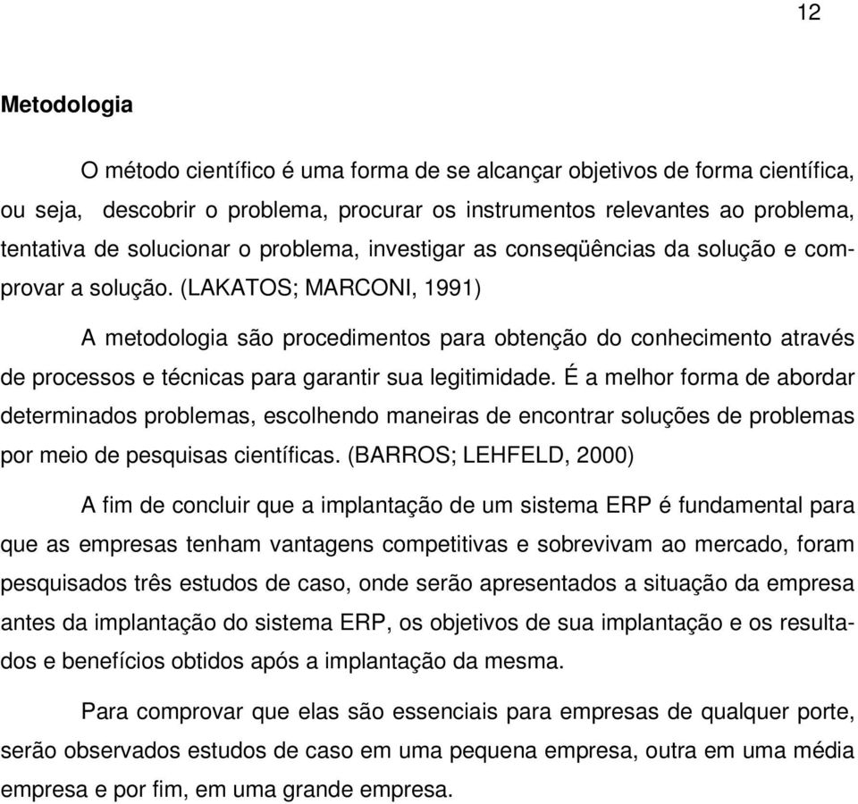 (LAKATOS; MARCONI, 1991) A metodologia são procedimentos para obtenção do conhecimento através de processos e técnicas para garantir sua legitimidade.