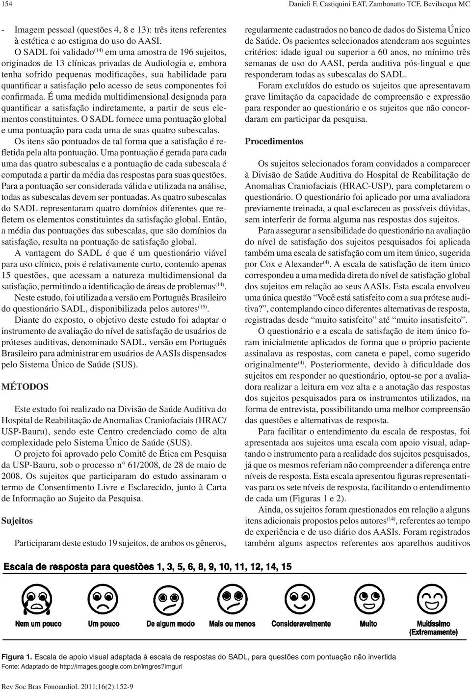 pelo acesso de seus componentes foi confirmada. É uma medida multidimensional designada para quantificar a satisfação indiretamente, a partir de seus elementos constituintes.