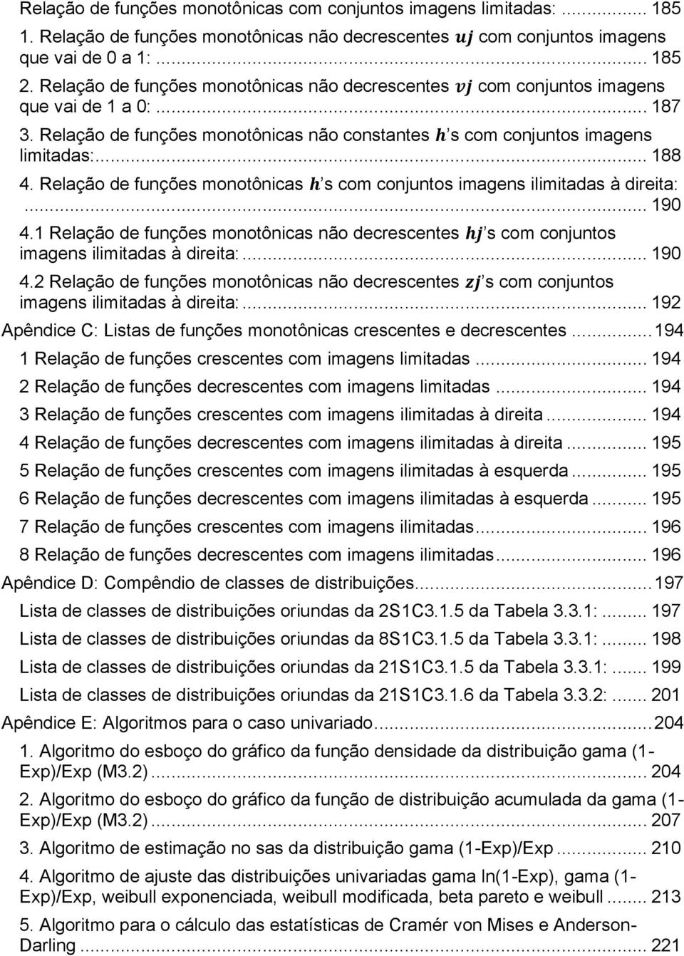 Relação de fuções mootôicas h s com cojutos images ilimitadas à direita:... 190 4.1 Relação de fuções mootôicas ão decrescetes hj s com cojutos images ilimitadas à direita:... 190 4.2 Relação de fuções mootôicas ão decrescetes zj s com cojutos images ilimitadas à direita:.