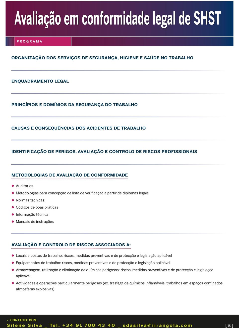 verificação a partir de diplomas legais Normas técnicas Códigos de boas práticas Informação técnica Manuais de instruções AVALIAÇÃO E CONTROLO DE RISCOS ASSOCIADOS A: Locais e postos de trabalho: