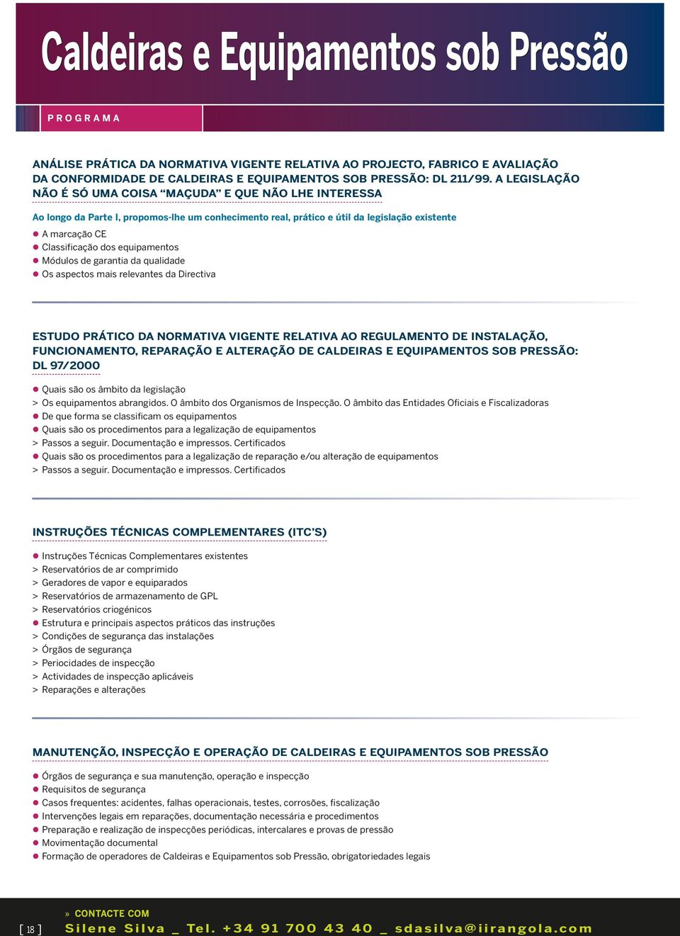 equipamentos Módulos de garantia da qualidade Os aspectos mais relevantes da Directiva ESTUDO PRÁTICO DA NORMATIVA VIGENTE RELATIVA AO REGULAMENTO DE INSTALAÇÃO, FUNCIONAMENTO, REPARAÇÃO E ALTERAÇÃO