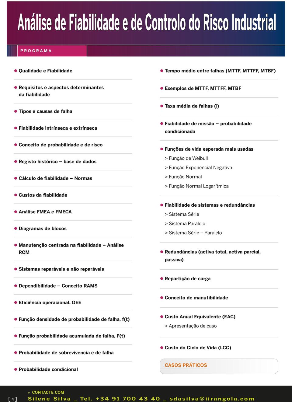 histórico base de dados Cálculo de fiabilidade Normas Funções de vida esperada mais usadas > Função de Weibull > Função Exponencial Negativa > Função Normal > Função Normal Logarítmica Custos da