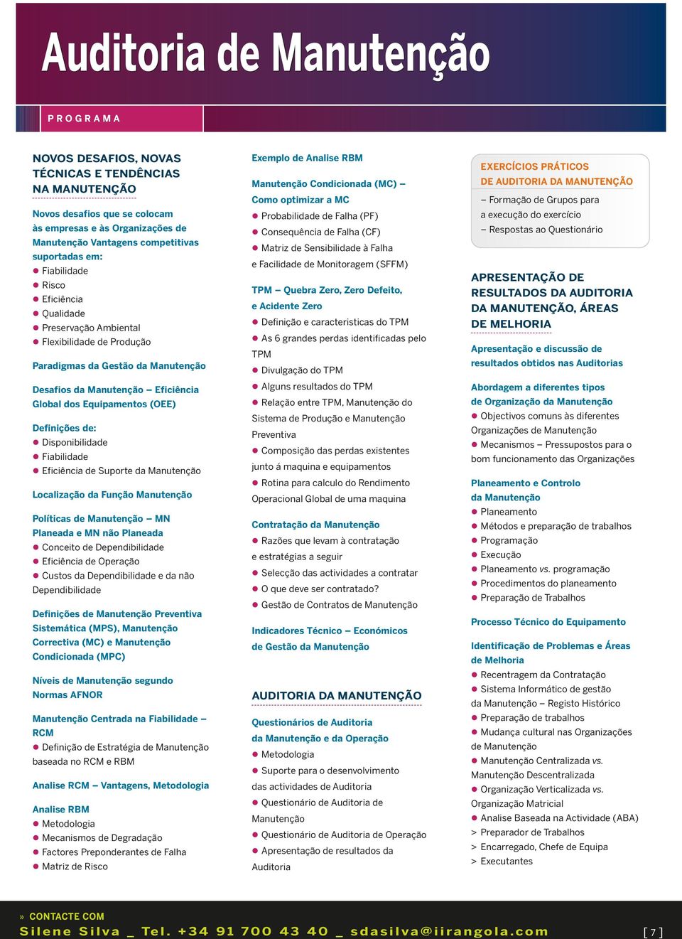 de: Disponibilidade Fiabilidade Eficiência de Suporte da Manutenção Localização da Função Manutenção Políticas de Manutenção MN Planeada e MN não Planeada Conceito de Dependibilidade Eficiência de