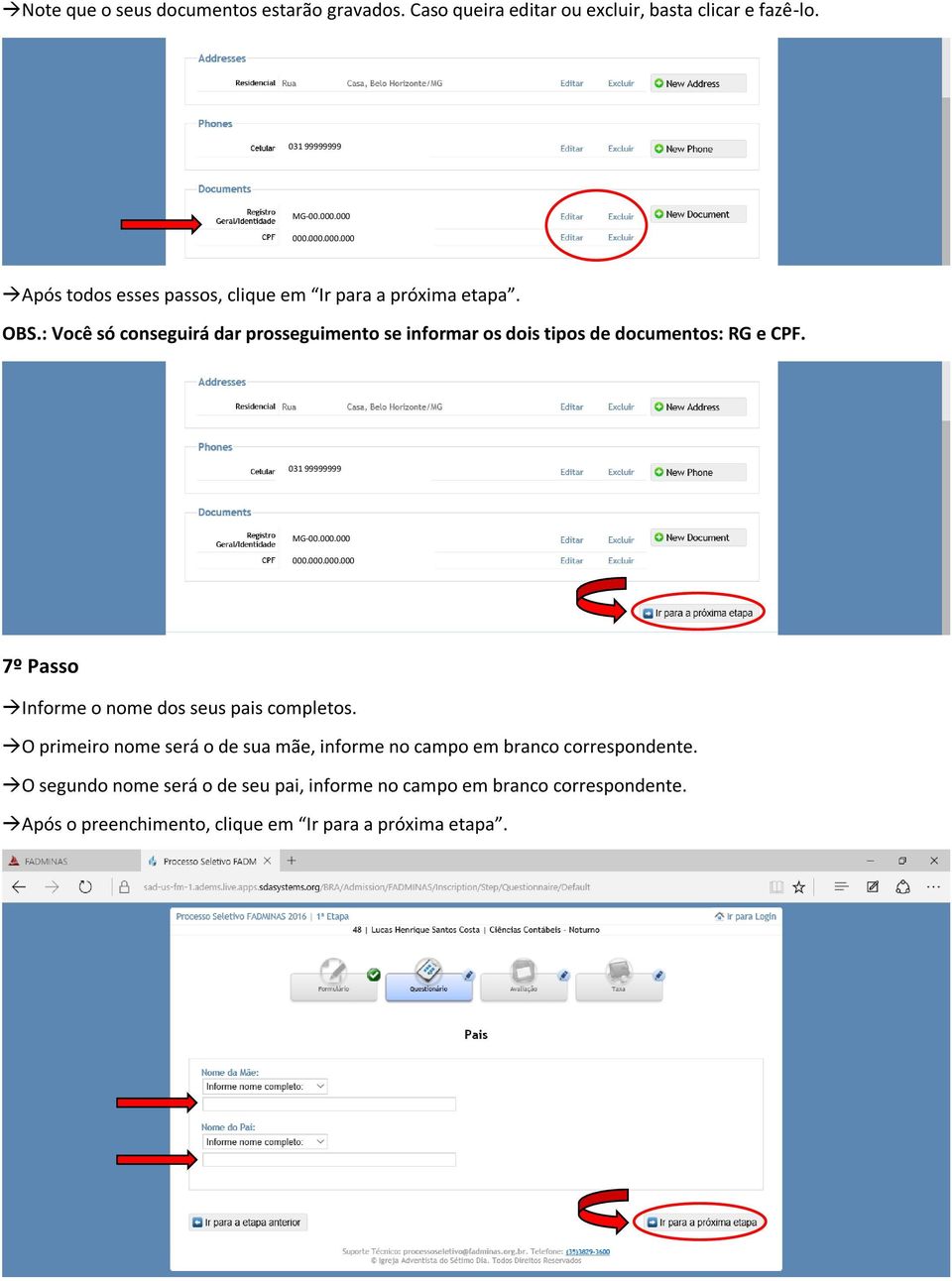 : Você só conseguirá dar prosseguimento se informar os dois tipos de documentos: RG e CPF. 031 99999999 MG-00.000.