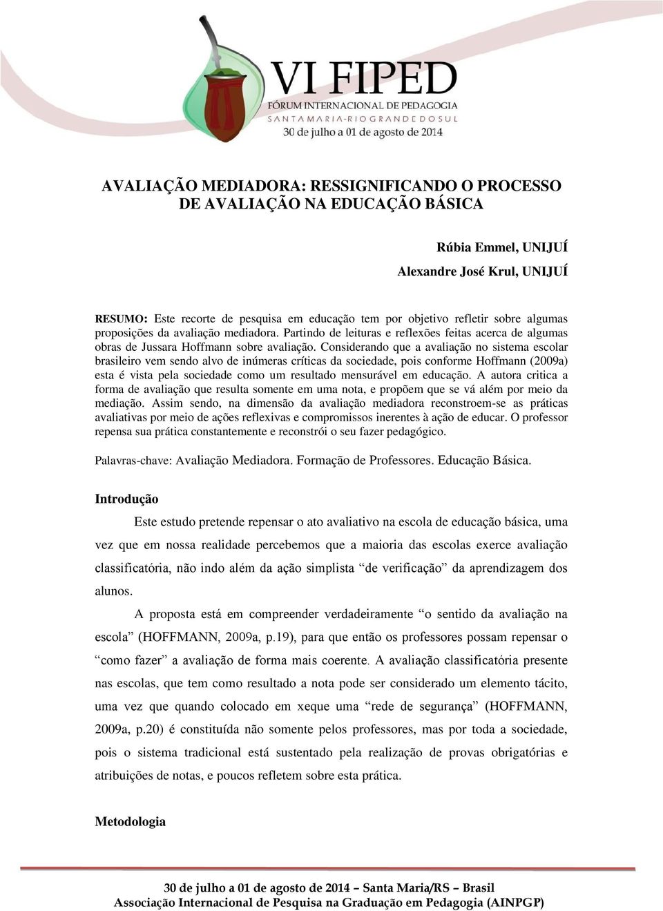 Considerando que a avaliação no sistema escolar brasileiro vem sendo alvo de inúmeras críticas da sociedade, pois conforme Hoffmann (2009a) esta é vista pela sociedade como um resultado mensurável em