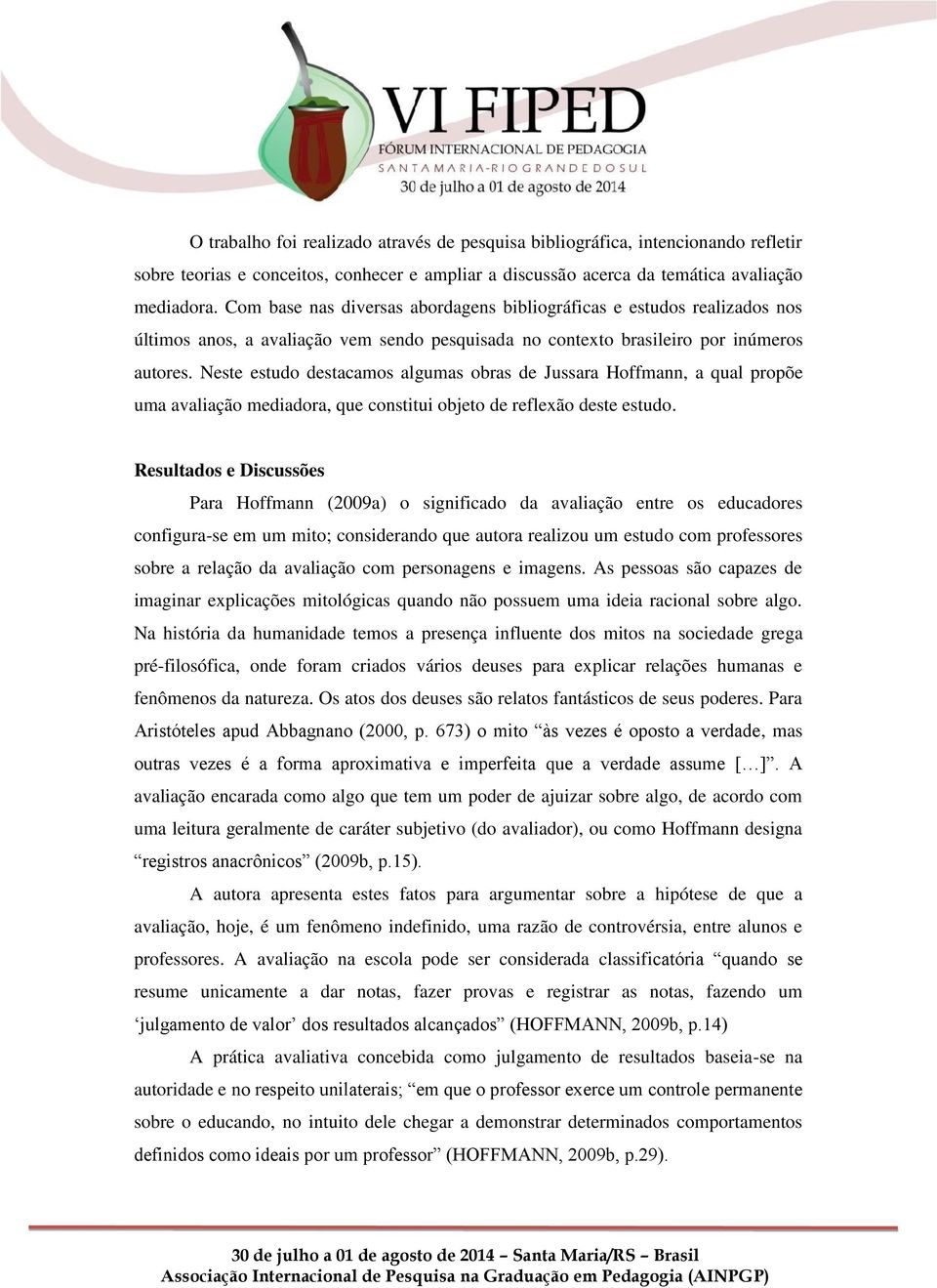 Neste estudo destacamos algumas obras de Jussara Hoffmann, a qual propõe uma avaliação mediadora, que constitui objeto de reflexão deste estudo.