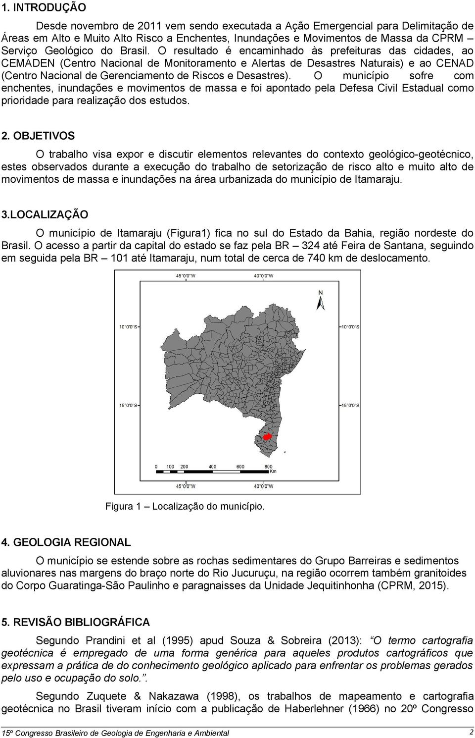 O resultado é encaminhado às prefeituras das cidades, ao CEMADEN (Centro Nacional de Monitoramento e Alertas de Desastres Naturais) e ao CENAD (Centro Nacional de Gerenciamento de Riscos e Desastres).