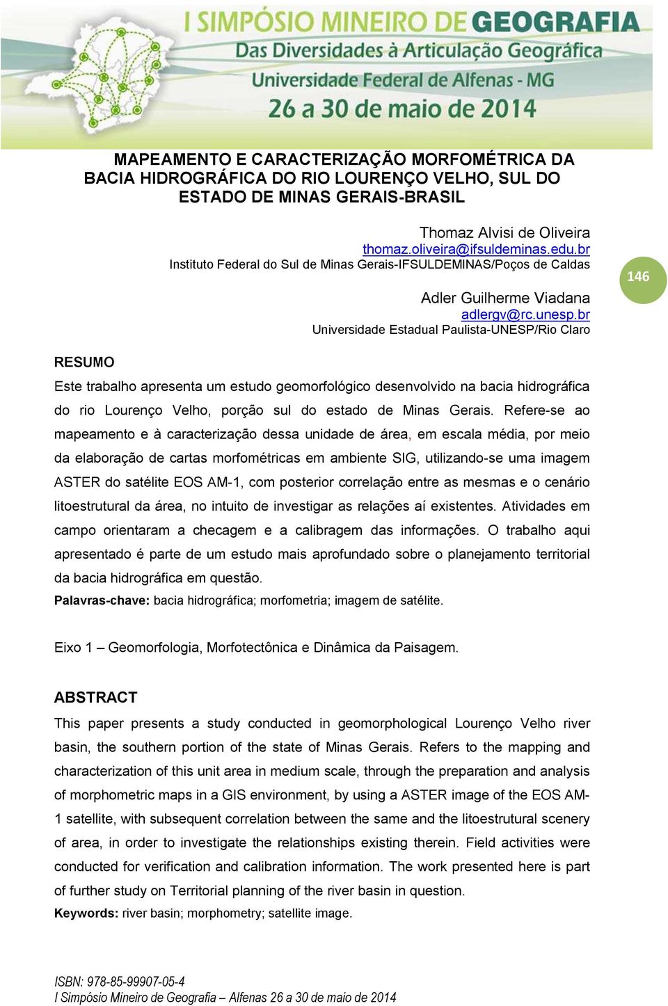 br Universidade Estadual Paulista-UNESP/Rio Claro 146 RESUMO Este trabalho apresenta um estudo geomorfológico desenvolvido na bacia hidrográfica do rio Lourenço Velho, porção sul do estado de Minas