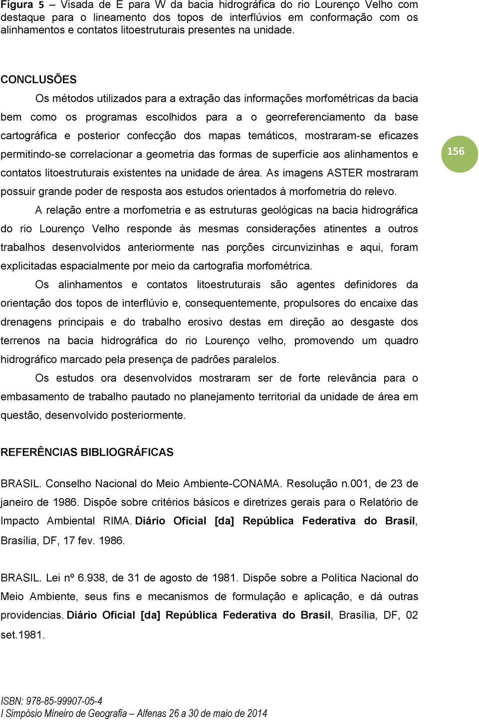 CONCLUSÕES Os métodos utilizados para a extração das informações morfométricas da bacia bem como os programas escolhidos para a o georreferenciamento da base cartográfica e posterior confecção dos