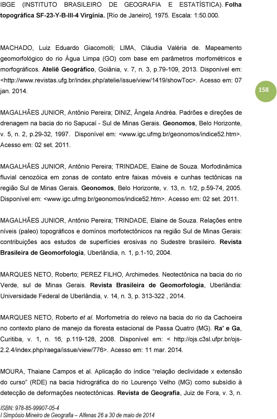 3, p.79-109, 2013. Disponível em: <http://www.revistas.ufg.br/index.php/atelie/issue/view/1419/showtoc>. Acesso em: 07 jan. 2014. 158 MAGALHÃES JUNIOR, Antônio Pereira; DINIZ, Ângela Andréa.