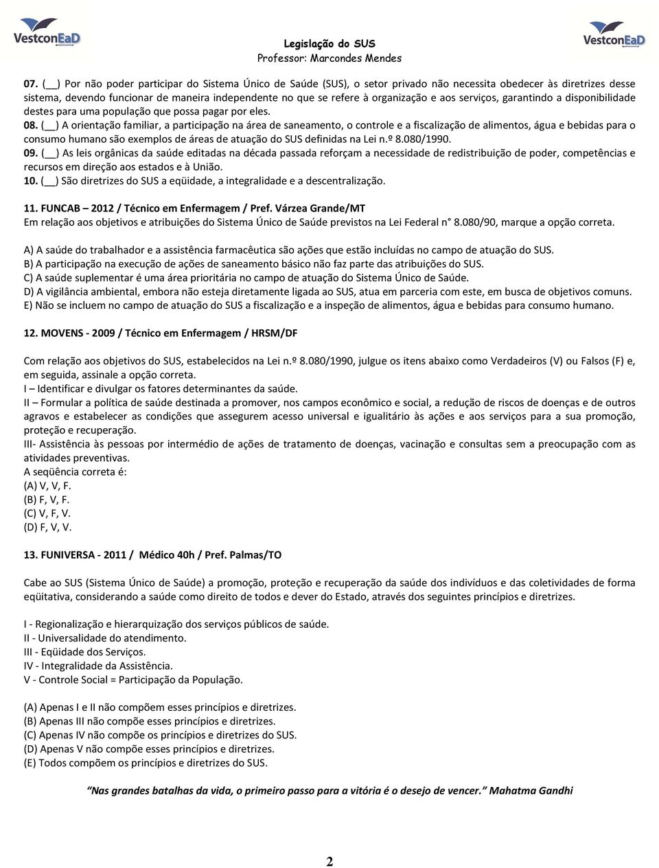 ( ) A orientação familiar, a participação na área de saneamento, o controle e a fiscalização de alimentos, água e bebidas para o consumo humano são exemplos de áreas de atuação do SUS definidas na