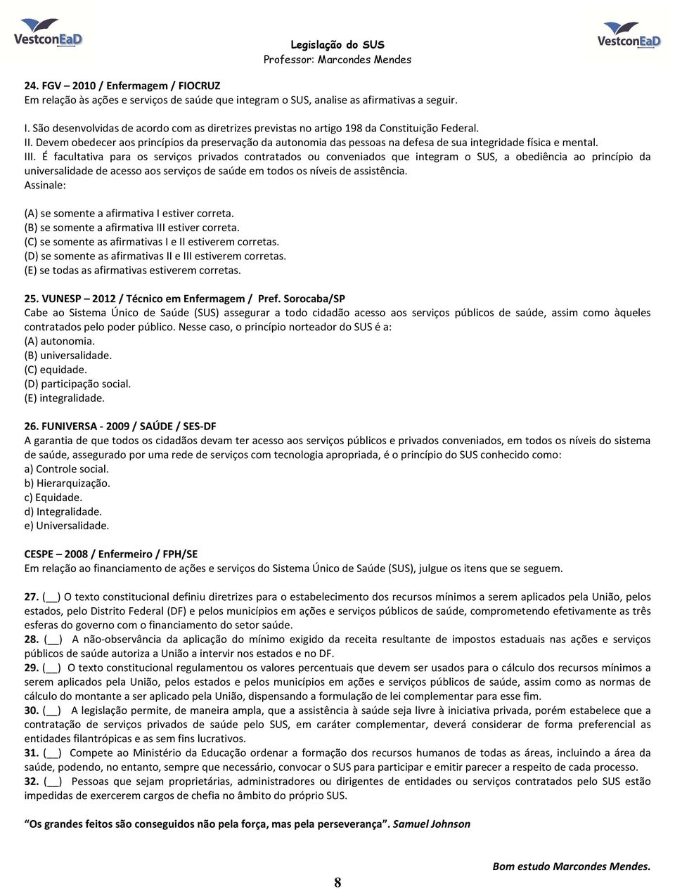 Devem obedecer aos princípios da preservação da autonomia das pessoas na defesa de sua integridade física e mental. III.